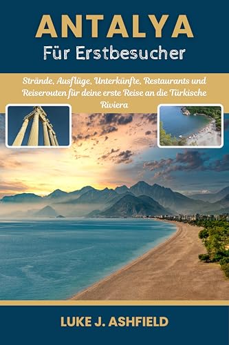 Antalya Für Erstbesucher: Strände, Ausflüge, Unterkünfte, Restaurants und Reiserouten für deine erste Reise an die Türkische Riviera.