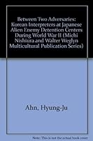 Between Two Adversaries: Korean Interpreters at Japanese Alien Enemy Detention Centers During World War II (Michi Nishiura and Walter Weglyn Multicultural Publication Series) 0930046161 Book Cover