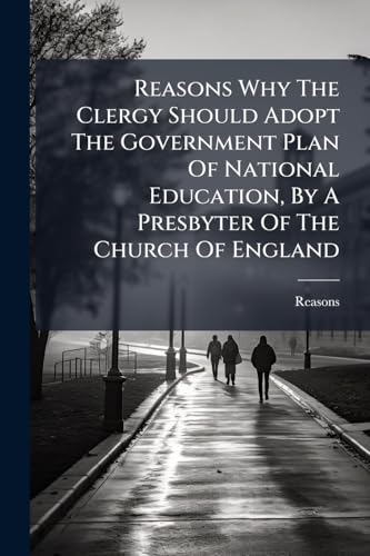 Reasons Why The Clergy Should Adopt The Government Plan Of National Education, By A Presbyter Of The Church Of England