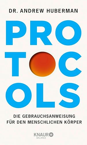 Protocols: Die Gebrauchsanweisung für den menschlichen Körper | Deutsche Ausgabe. Vom weltbekannten Neurobiologen und Podcaster - mit Neuroplastizität zu mehr Erfolg und Gesundheit (German Edition)