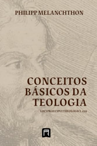 Conceitos Básicos da Teologia: Loci Praecipui Theologici 1559 (Sistemáticas da Reforma Protestante) (Portuguese Edition)
