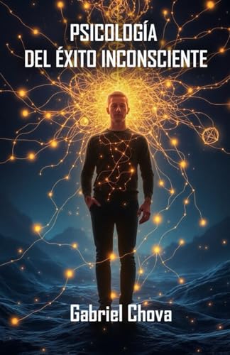 Psicología del Éxito Inconsciente: Cómo Tu Subconsciente Controla Tu Vida (y Cómo Reprogramarlo)