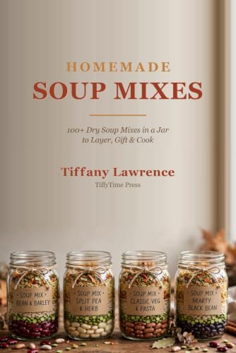 Homemade Soup Mixes: 100+ Dry Soup Mixes in a Jar