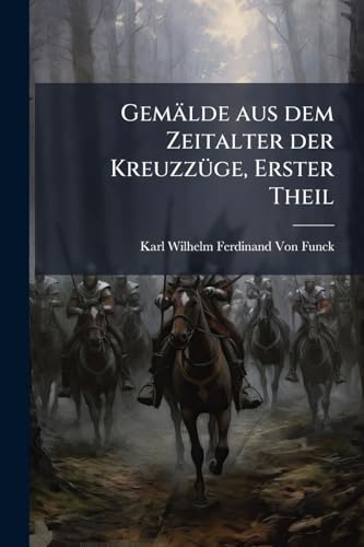 Gemälde aus dem Zeitalter der Kreuzzüge, Erster Theil (German Edition)