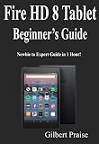  Fire HD 8 Tablet Beginner’s Guide: Newbie to Expert Guide in 1 Hour! (English Edition)