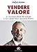 Vendere Valore. Il Colloquio Ideale Per Guidare Il Tuo Cliente Verso Maggiori Profitti - 3