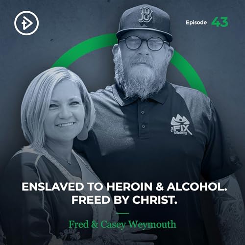 REMASTERED: #43 Enslaved to Heroin & Alcohol. Freed by Christ. - Fred & Casey Weymouth