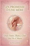  LA PROMESSE D\'UNE MÈRE, DEUX PETITES MAINS À TENIR: Une Vie d\'Amour - Le Cadeau Souvenir Parfait Pour les Nouvelles Mamans, les Baby Showers et la Fête des Mères