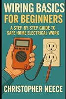 Wiring Basics for Beginners: A Step-by-Step Guide to Safe Home Electrical Work B0F67G3HQV Book Cover