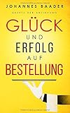  Gesetz der Anziehung - Glück und Erfolg auf Bestellung: Wie du dank Visualisierung, Affirmation und Achtsamkeit dein Leben selber in die Hand nimmst und alle deine Träume und Wünsche wahr werden lässt