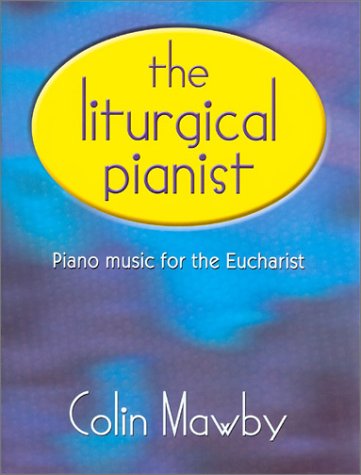 The Liturgical Pianist: Piano Music for the Eucharist