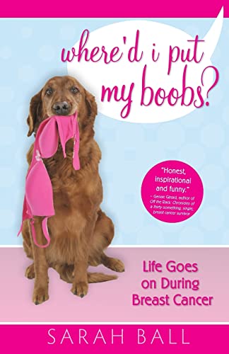 Where'd I Put My Boobs?: Life Goes on During Breast Cancer