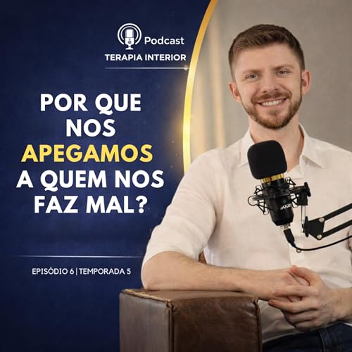 #05 EP06 -Por que nos apegamos a quem nos faz mal?