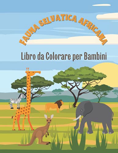 La Fauna Selvatica in Africa: Libro da Colorare per Bambin