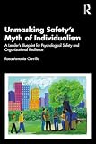 Unmasking Safety's Myth of Individualism: A Leader’s Blueprint for Psychological Safety and Organizational Resilience (English Edition)