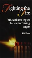 Fighting the Fire: Biblical Strategies for Overcoming Anger 0990566633 Book Cover