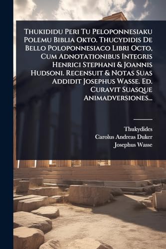 Thukididu Peri Tu Peloponnesiaku Polemu Biblia Okto. Thucydidis De Bello Poloponnesiaco Libri Octo, Cum Adnotationibus Integris Henrici Stephani & ... Suasque Animadversiones... (Latin Edition)