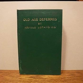 Old Age Deferred, the causes of old age and its postponement by hygienic and therapeutic measures