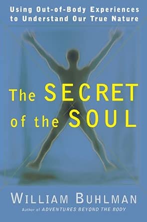 The Secret of the Soul: Using Out-of-Body Experiences to Understand Our True Nature book cover