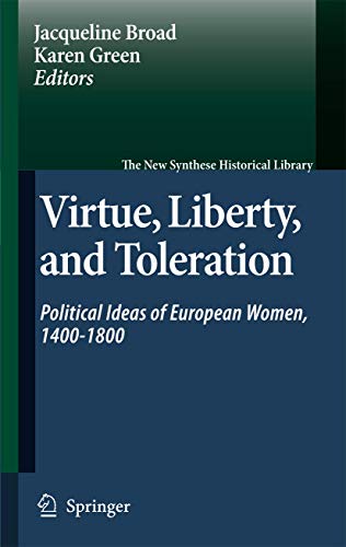 Virtue, Liberty, and Toleration: Political Ideas of European Women, 1400-1800 (The New Synthese Historical Library, 63)