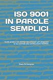 ISO 9001 IN PAROLE SEMPLICI: Guida pratica con esempi documentali per preparare la tua azienda alla certificazione ISO9001