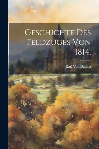 Geschichte des Feldzuges von 1814. (German Edition)