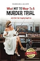 What Not to Wear to a Murder Trial: and Other Tips Tragedy Taught Me B099C47LW1 Book Cover