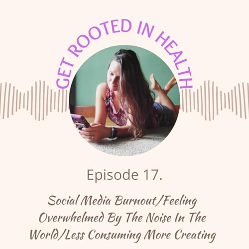17.) Social Media Burnout/Feeling Overwhelmed By The Noise In The World/Less Consuming More Creating Podcast Por  arte de portada