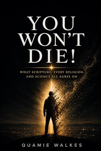 YOU WON'T DIE!: What Scripture, Every Religion, and Science All