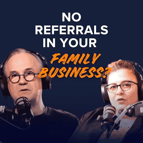 In a Family Business, Referrals Are Your Reputation, Here&rsquo;s How To Get More of Them