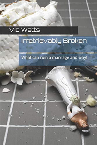 Irretrievably Broken: What can ruin a marriage and why! (True