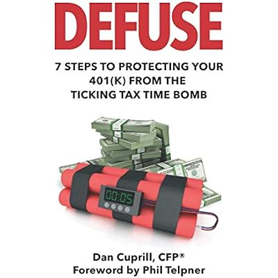 Defuse: 7 Steps to Protecting Your 401K from the Ticking Tax Time Bomb - Phil Telpner