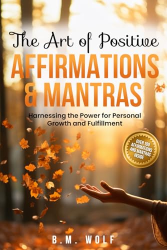 The Art of Positive Affirmations and Mantras: Harnessing the Power