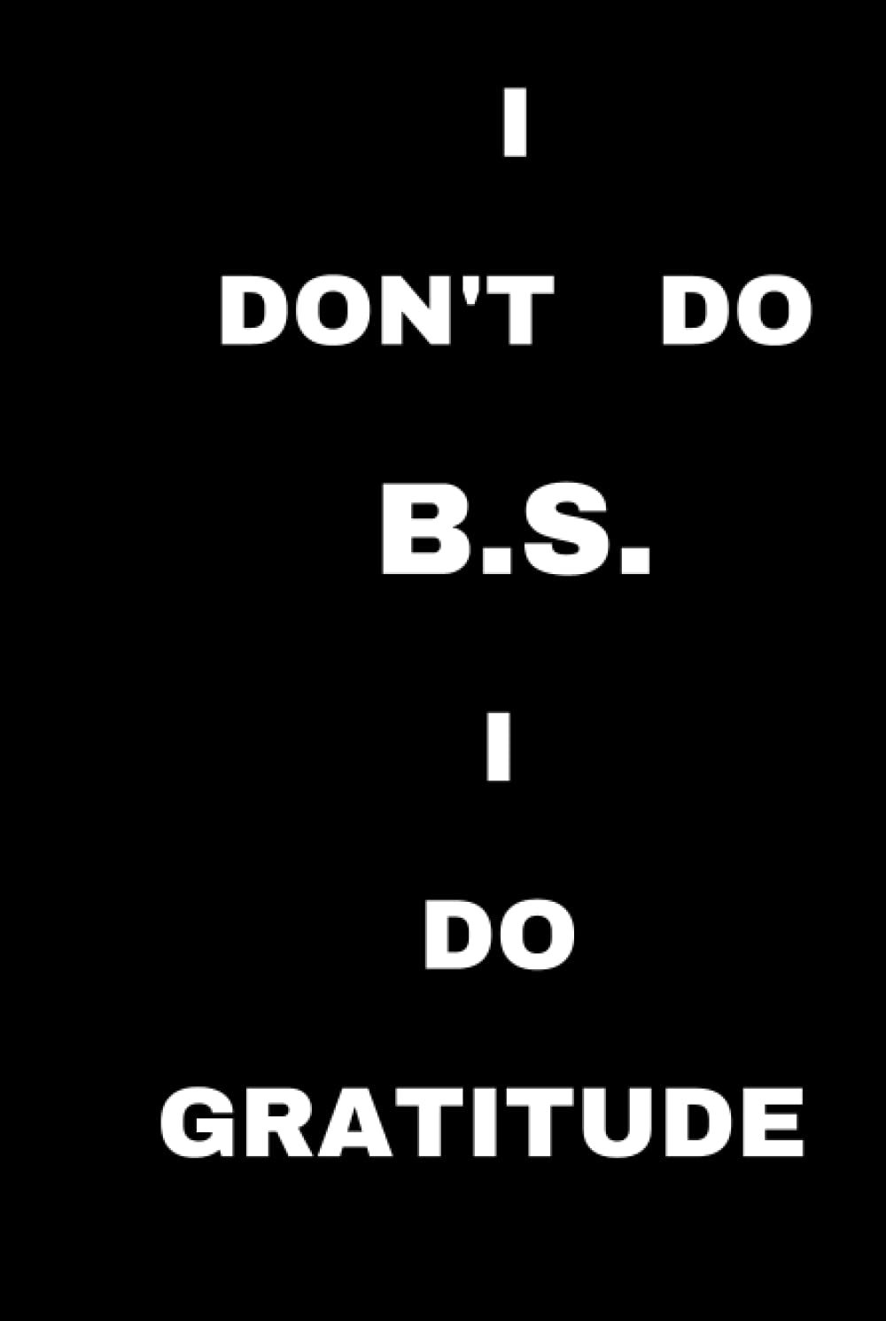 I DON'T DO B.S. I DO GRATITUDE Hardcover – 18 October 2021