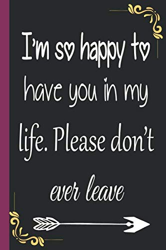 I M So Happy To Have You In My Life Please Don T Ever Leave A Funny College Ruled Composition Notebook Amazon Co Uk Press Joy Books