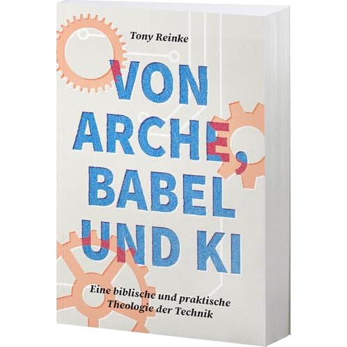 Von Arche, Babel und KI: Eine biblische und praktische Theologie der Technik