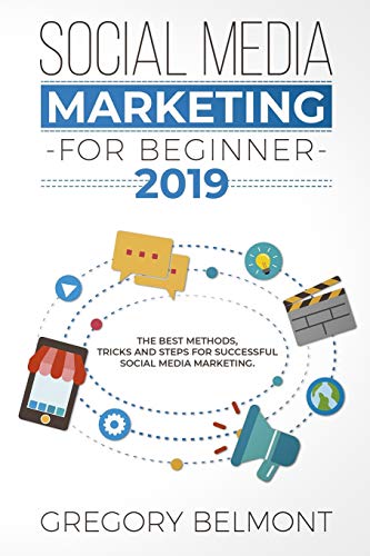 Social Media Marketing For Beginners 2019: The Ultimate Guide To Learn Social Media Marketing And Improve Your Online Presence