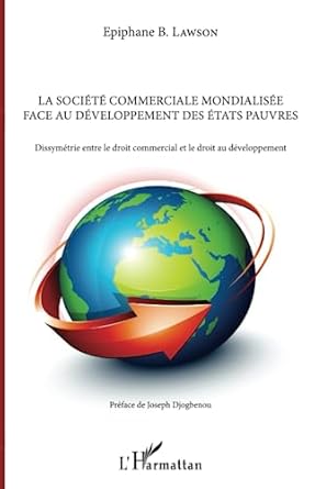 La société commerciale mondialisée face au développement des Etats pauvres: Dissymétrie entre le droit commercial et le droit au développement