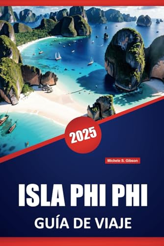 ISLA PHI PHI GUÍA DE VIAJE 2025: Consejos esenciales, información local, las mejores playas, atracciones imperdibles, aventuras al aire libre e ... a la isla más grande de Tailandia.
