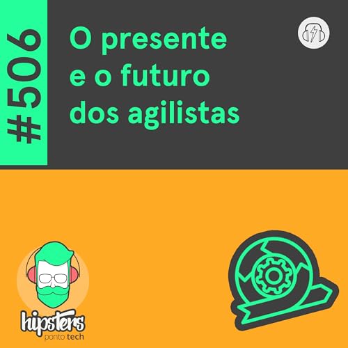 O presente e o futuro dos agilistas &ndash; Hipsters Ponto Tech #506