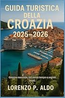 GUIDA TURISTICA DELLA CROAZIA 2025-2026: Gemme nascoste, lidi senza tempo e segreti locali. B0G2CR3J3X Book Cover