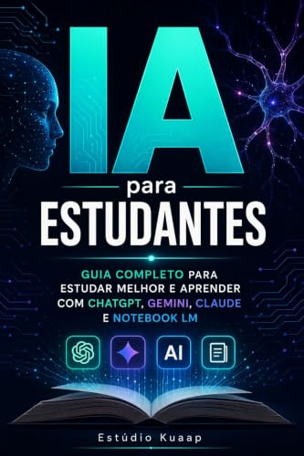 IA para Estudantes:: Guia Completo para Estudar Melhor, Aprender Mais Rápido e Aumentar sua Produtividade com Inteligência Artificial (Portuguese Edition)