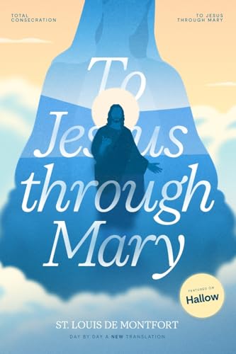 St. Louis de Montfort's Total Consecration to Jesus through Mary: New, Day-by-Day, Easier-to-Read Translation