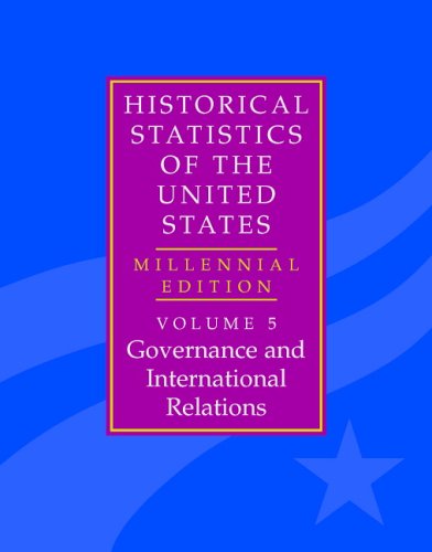 The Historical Statistics of the United States: Volume 5, Governance and International Relations: Millennial Edition