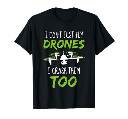 I Don't Just Fly Drones I Crash Them Too Camiseta
