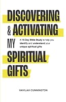 Discovering & Activating My Spiritual Gifts: A 15-Day Bible Study to Help you Identify and Understand your Unique Spiritual Gifts 1733546944 Book Cover