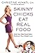 Skinny Chicks Eat Real Food: Kick Your Fake Food Habit, Kickstart Your Weight Loss