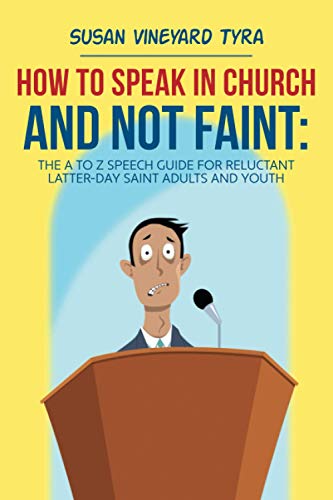 How to Speak in Church and Not Faint: The A to Z Speech Guide for Reluctant Latter-day Saint Adults and Youth