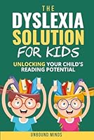 The Dyslexia Solution For Kids: Unlocking Your Child's Reading Potential B0F2MR74YJ Book Cover