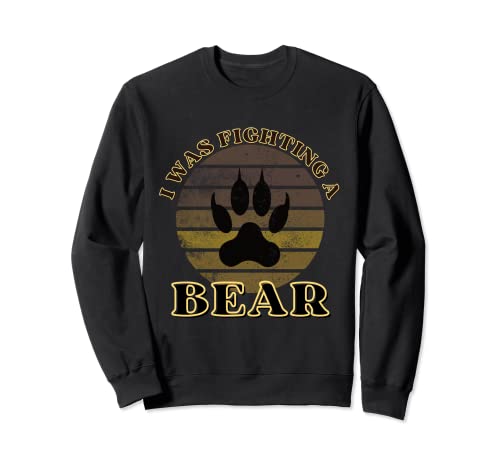 I Was Fighting A Bear - Garra de oso divertida Sudadera